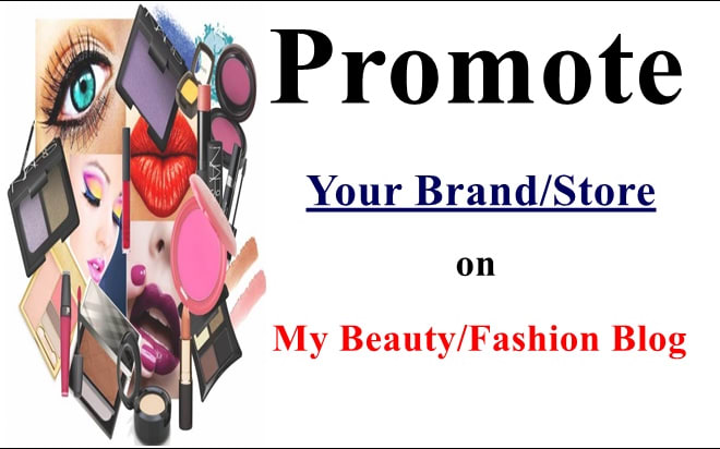 I will promote your brand or store on my beauty plus fashion blog