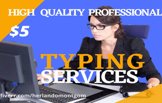 I will provide high quality professional typing service, typing job