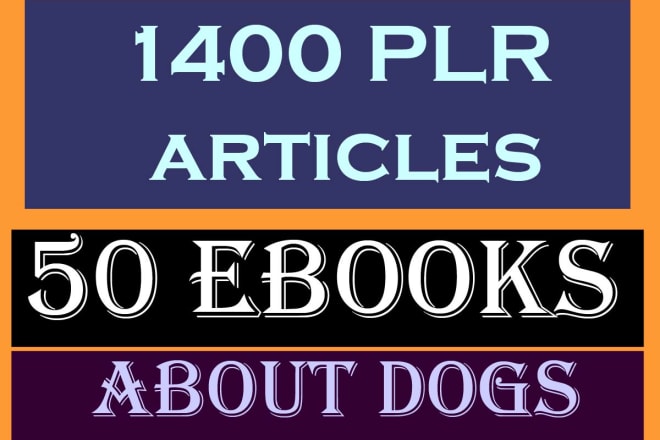I will provide you over 1400 plr articles and 40 ebooks about dogs