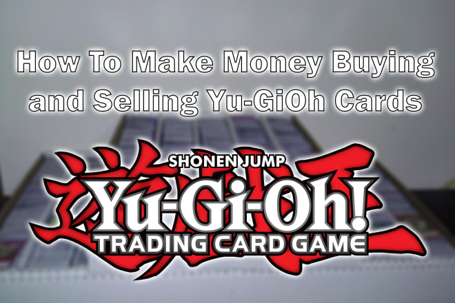 I will teach you how to make money buying and selling yugioh cards