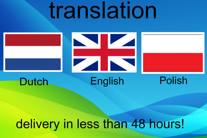 I will translate any text between english dutch and polish