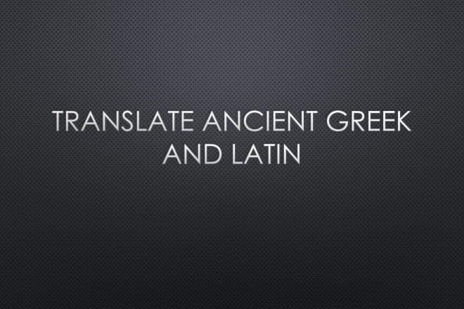 I will translate your english into latin or ancient greek