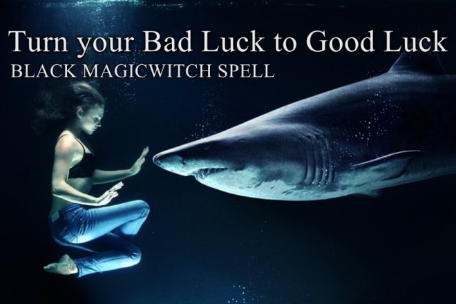 I will turn your bad luck to good luck spell