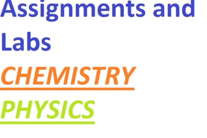 I will be your online tutor for chemistry and physics assignments and labs