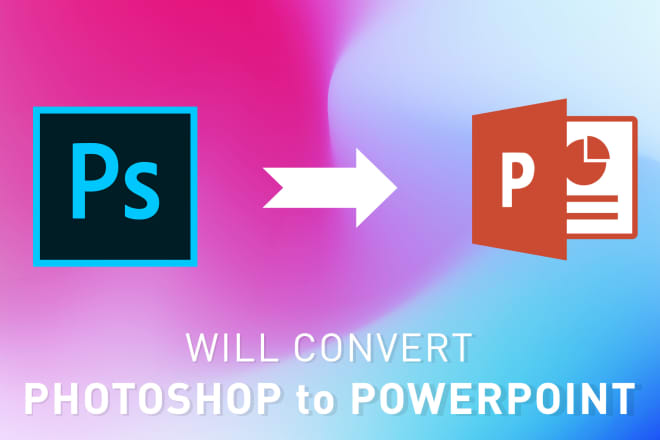 I will convert photoshop to powerpoint