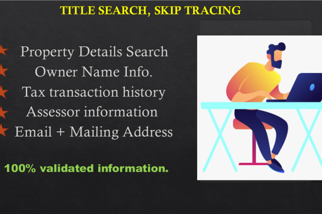 I will do property search, title search, skip tracing