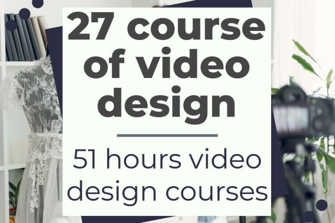 I will give you 27 video design courses 91 hours of video design
