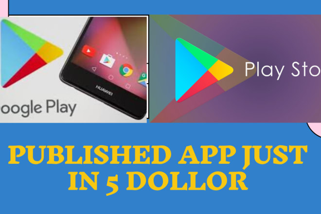 I will publish your app on play store just in 5 dollar