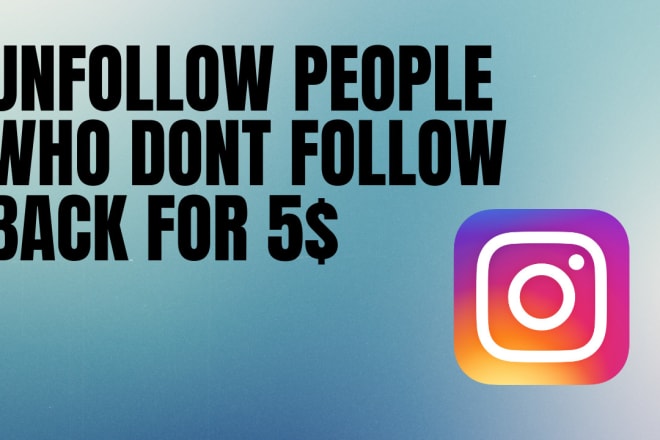 I will unfollow the people who dont follow you back on instagram