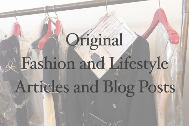 I will write fashion and lifestyle articles and blog posts for you