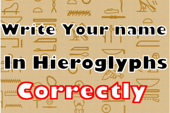 I will write your name in ancient egyptian hieroglyphs correctly