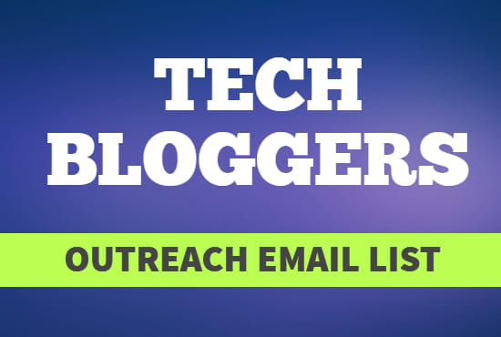 I will give you a tech blogger email list for outreach