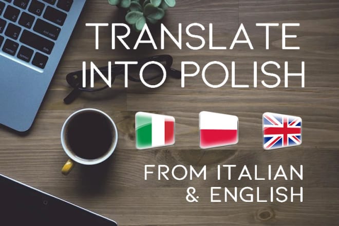 I will natively, manually translate into polish from english or italian