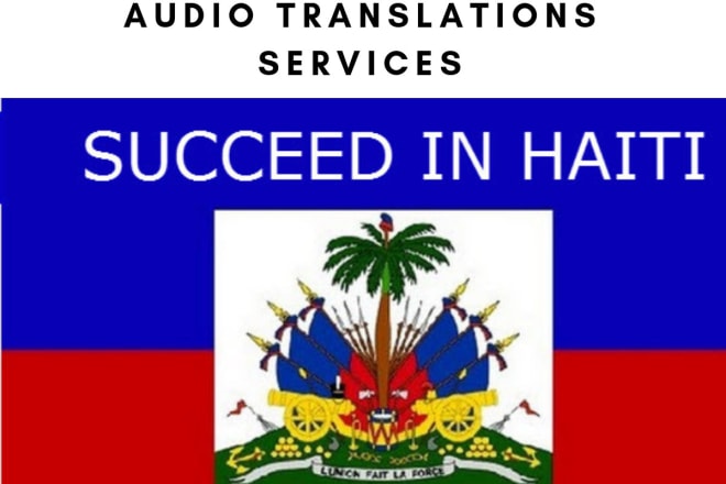 I will translate your haitian video or audio to english or french