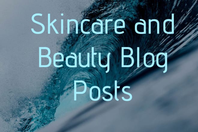I will write skincare and beauty blogs