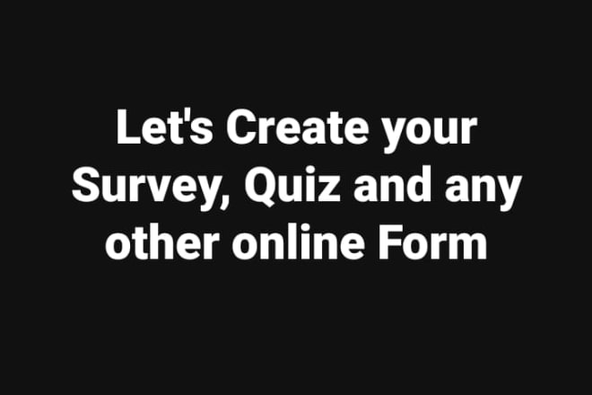 I will create surveys, quizzes and online forms