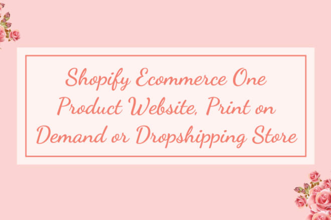 I will do shopify ecommerce one product website, print on demand or dropshipping store