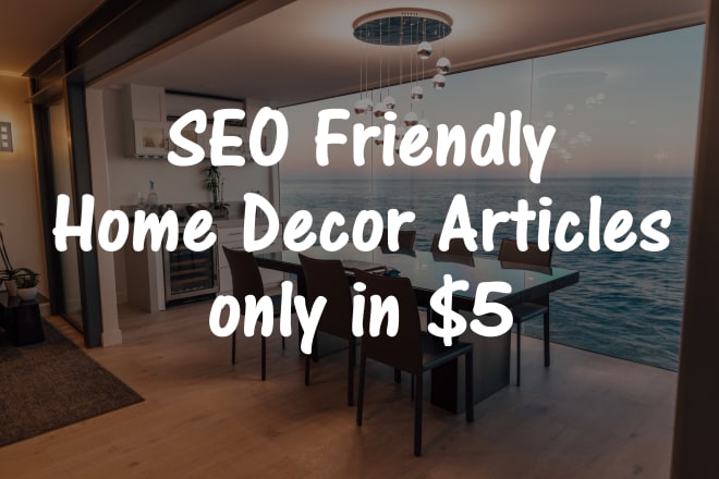 I will write SEO friendly home decor articles for you