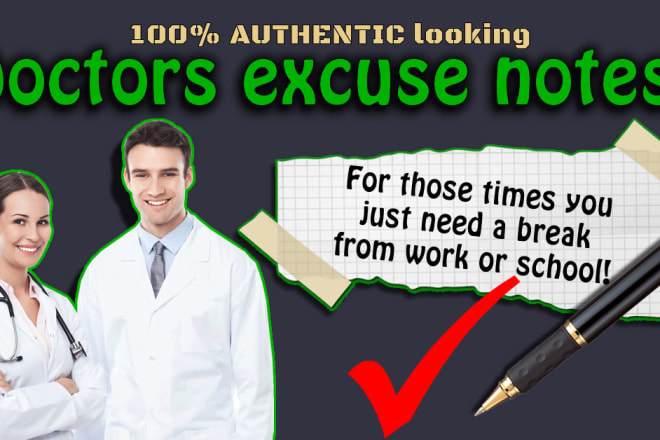 I will create fake doctors excuse notes for work or school