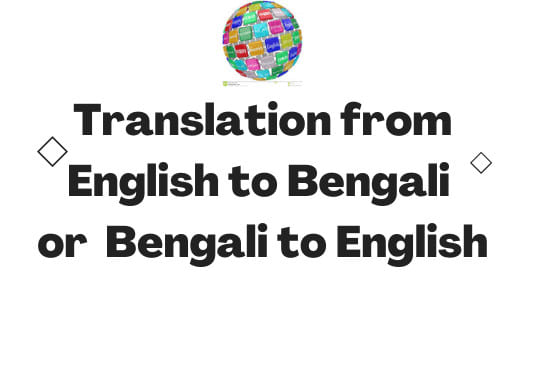 I will do bengali to english and english to bengali translation