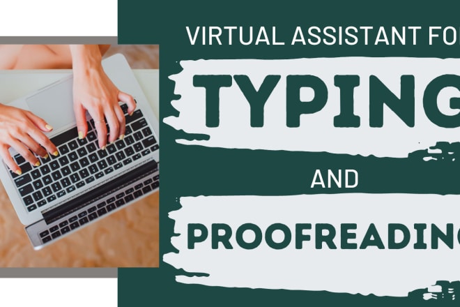 I will be your virtual assistant, type, proofread, edit