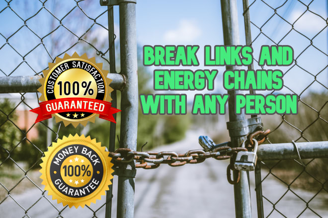 I will break links and energy chains with any person