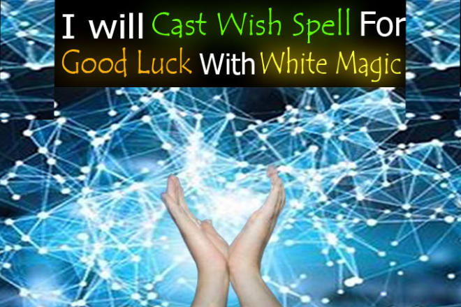 I will cast wish spell for good luck with white magic