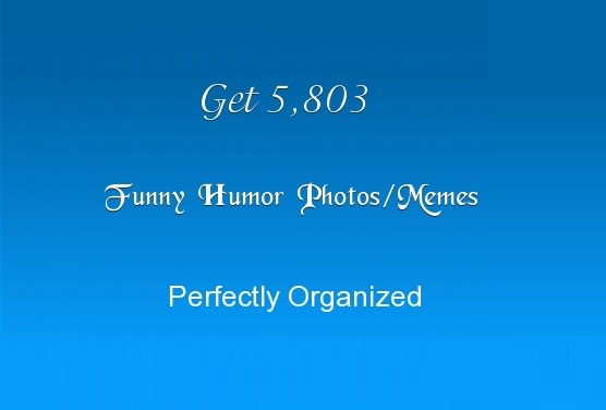 I will give you 5,803 Funny Memes Photos Perfectly Organized