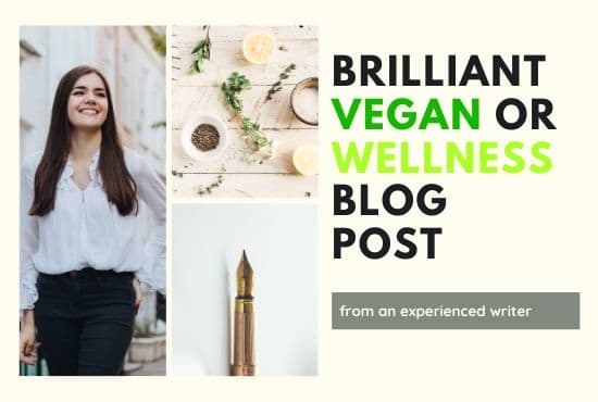 I will write an exceptional vegan or wellness blog post
