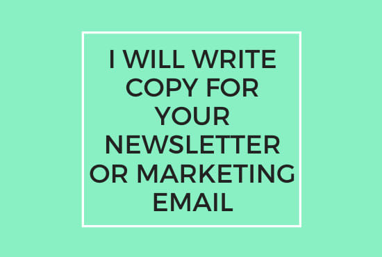 I will write email copy for your newsletter or marketing
