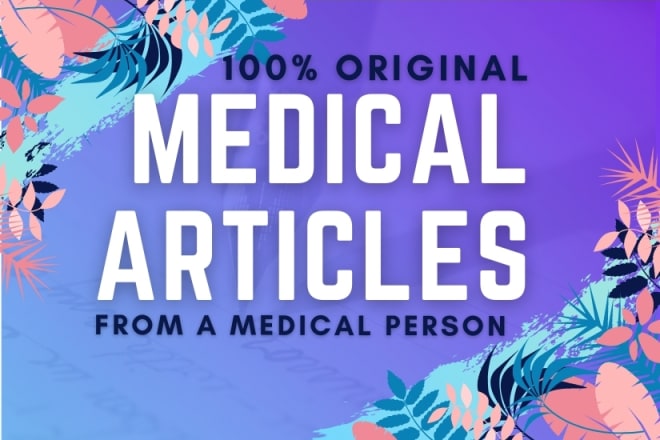 I will write unique medical and health articles for you