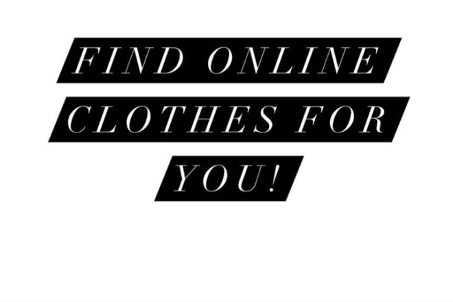 I will find clothes on online stores for you