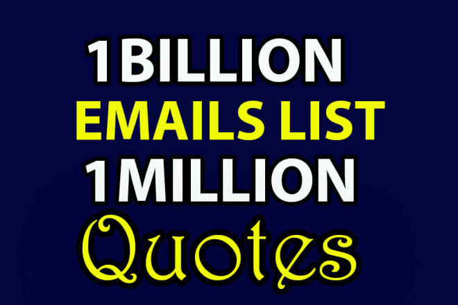 I will 1 billion email list with 1 million quotes