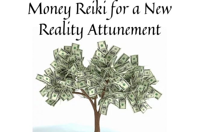 I will attune you to money reiki for a new reality