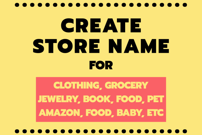 I will create store name of clothing, grocery, jewelry, book, amazon, food, pet, or any