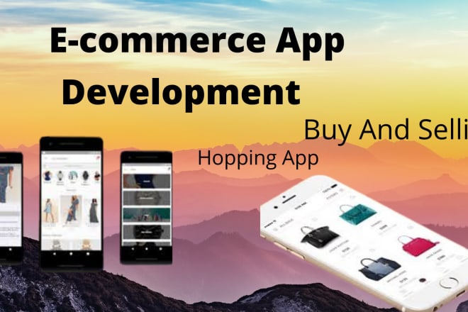 I will do ecommerce app development, shopping app, buy and selling app, mobile app