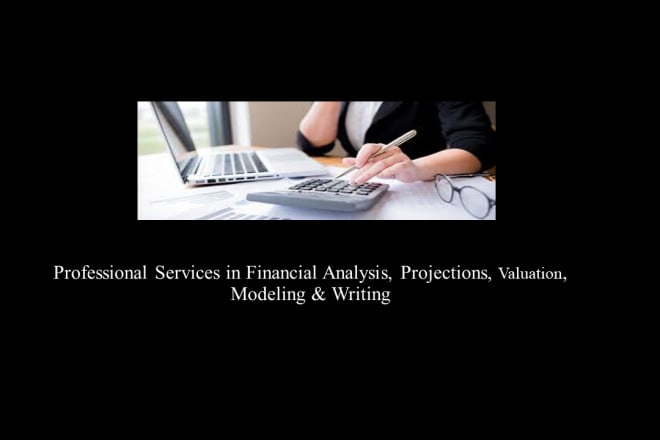 I will do financial analysis projections and ratio analysis for you
