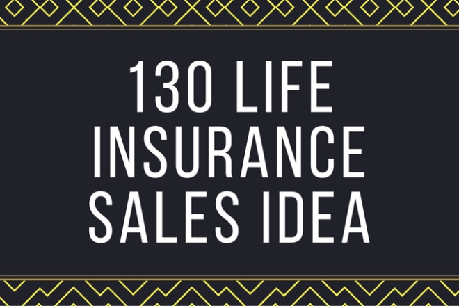 I will give 130 life insurance sales idea