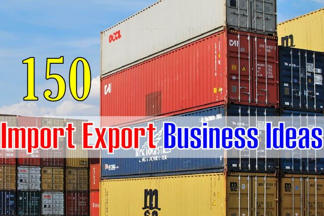 I will give 150 import export business ideas