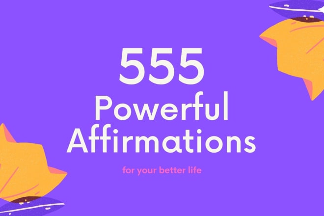 I will give you 555 powerful affirmations for your life