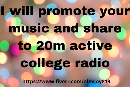 I will promote your music and share to 20m active college radio