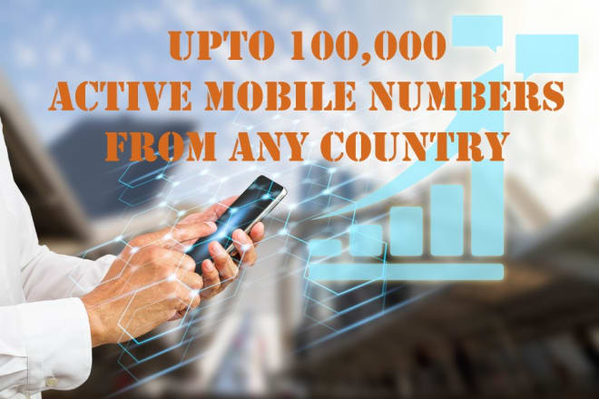 I will provide you 100,000 mobile phone numbers from any country