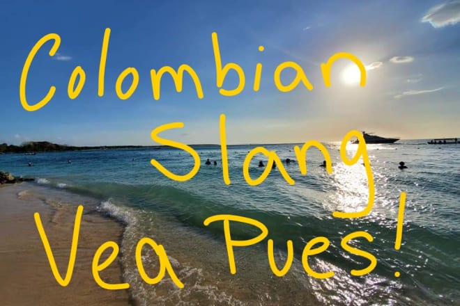 I will teach you colombian slang, some culture tips, food, music, etc