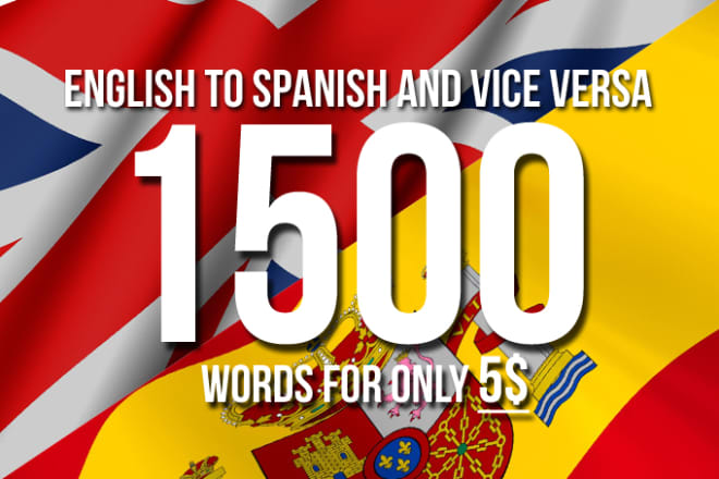 I will translate english to spanish and vice versa 1500 words