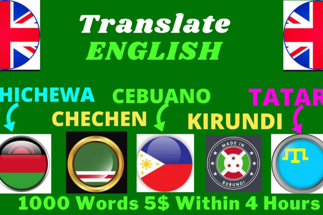 I will translate english to tatar,kirundi,cebuano, chichewa,chechen