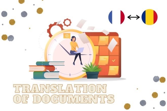 I will translate your documents from french to romanian and vice versa
