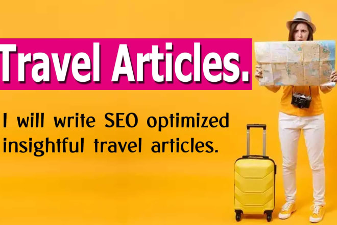 I will write insightful travel articles and blogs