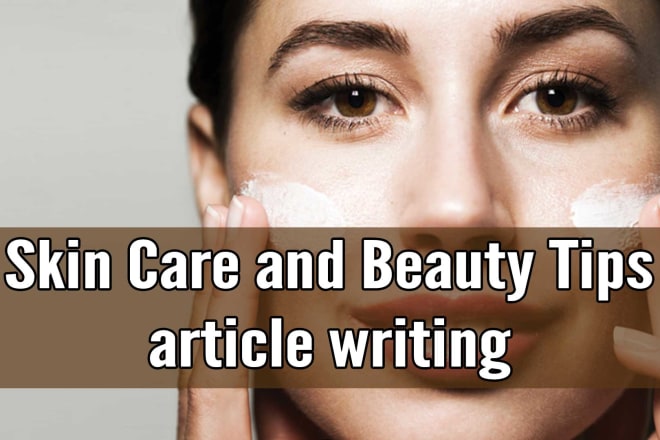 I will write SEO articles for skincare and beauty tips