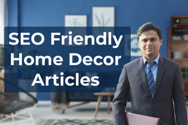 I will write SEO home decor articles and interior design content