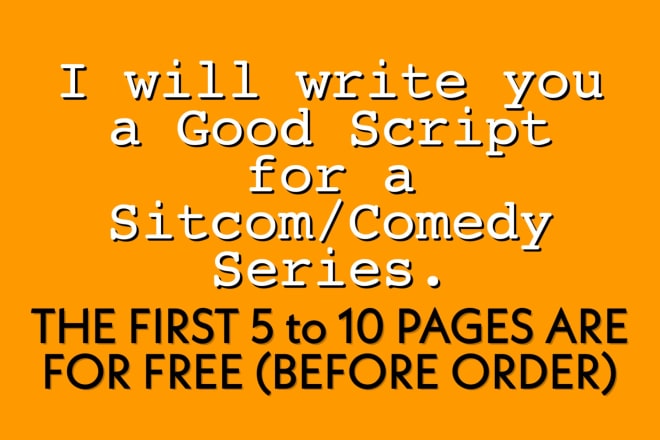 I will write you a script for a half an hour comedy sitcom pilot